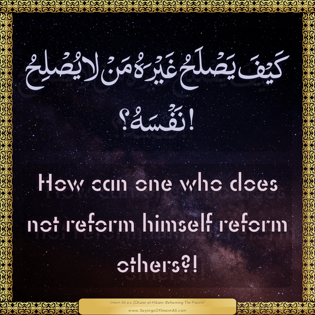 How can one who does not reform himself reform others?!